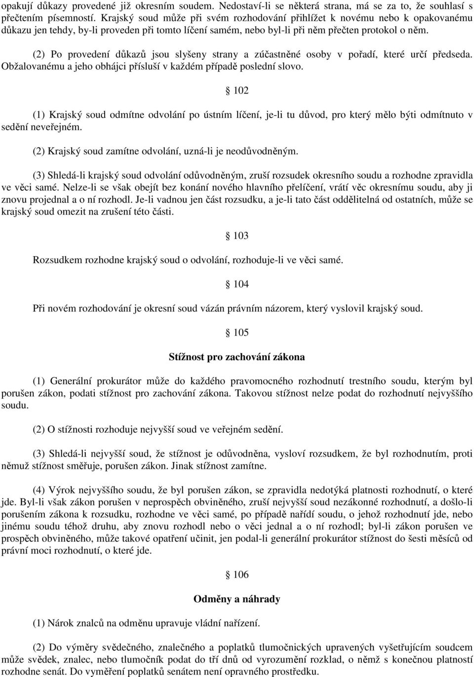 (2) Po provedení důkazů jsou slyšeny strany a zúčastněné osoby v pořadí, které určí předseda. Obžalovanému a jeho obhájci přísluší v každém případě poslední slovo.