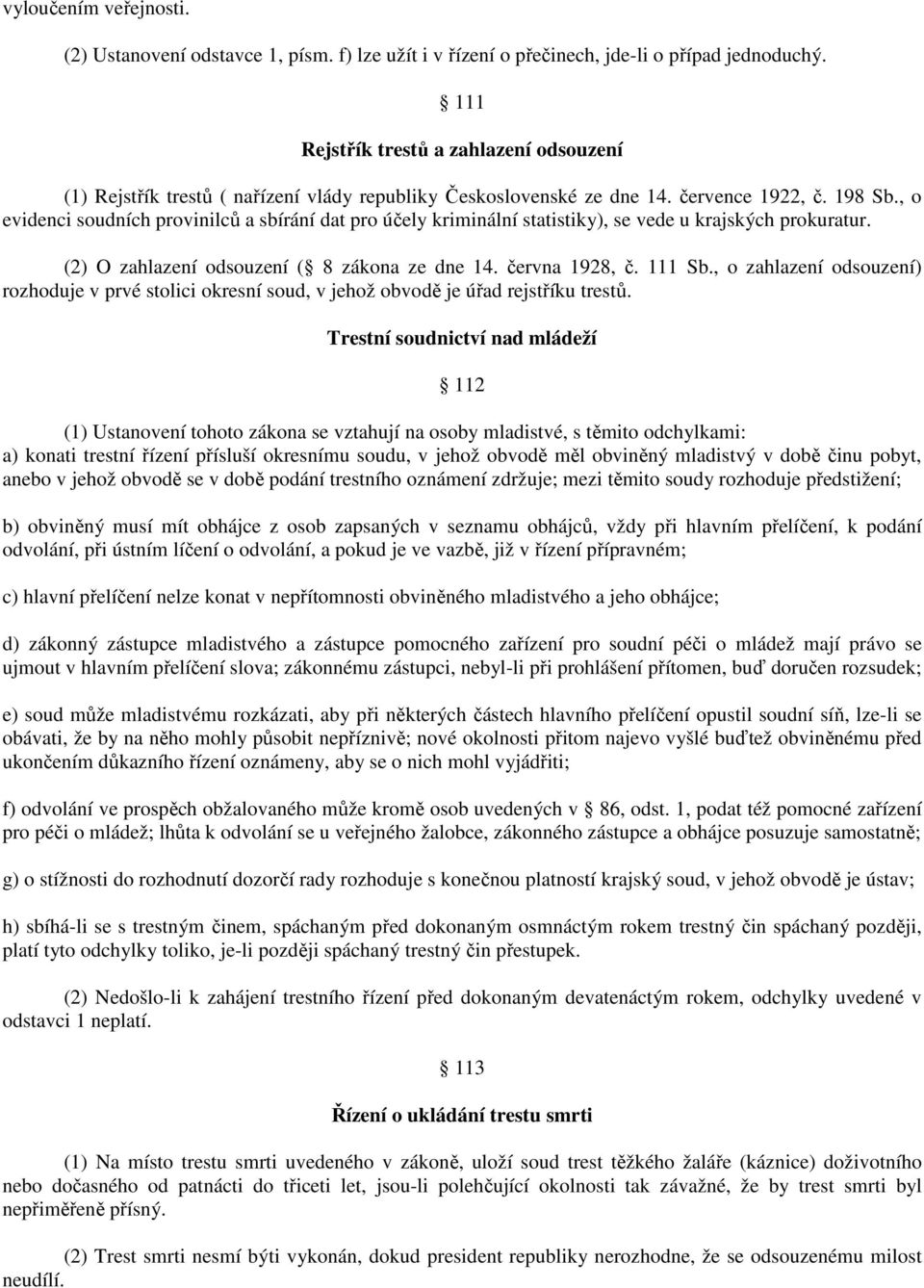 , o evidenci soudních provinilců a sbírání dat pro účely kriminální statistiky), se vede u krajských prokuratur. (2) O zahlazení odsouzení ( 8 zákona ze dne 14. června 1928, č. 111 Sb.