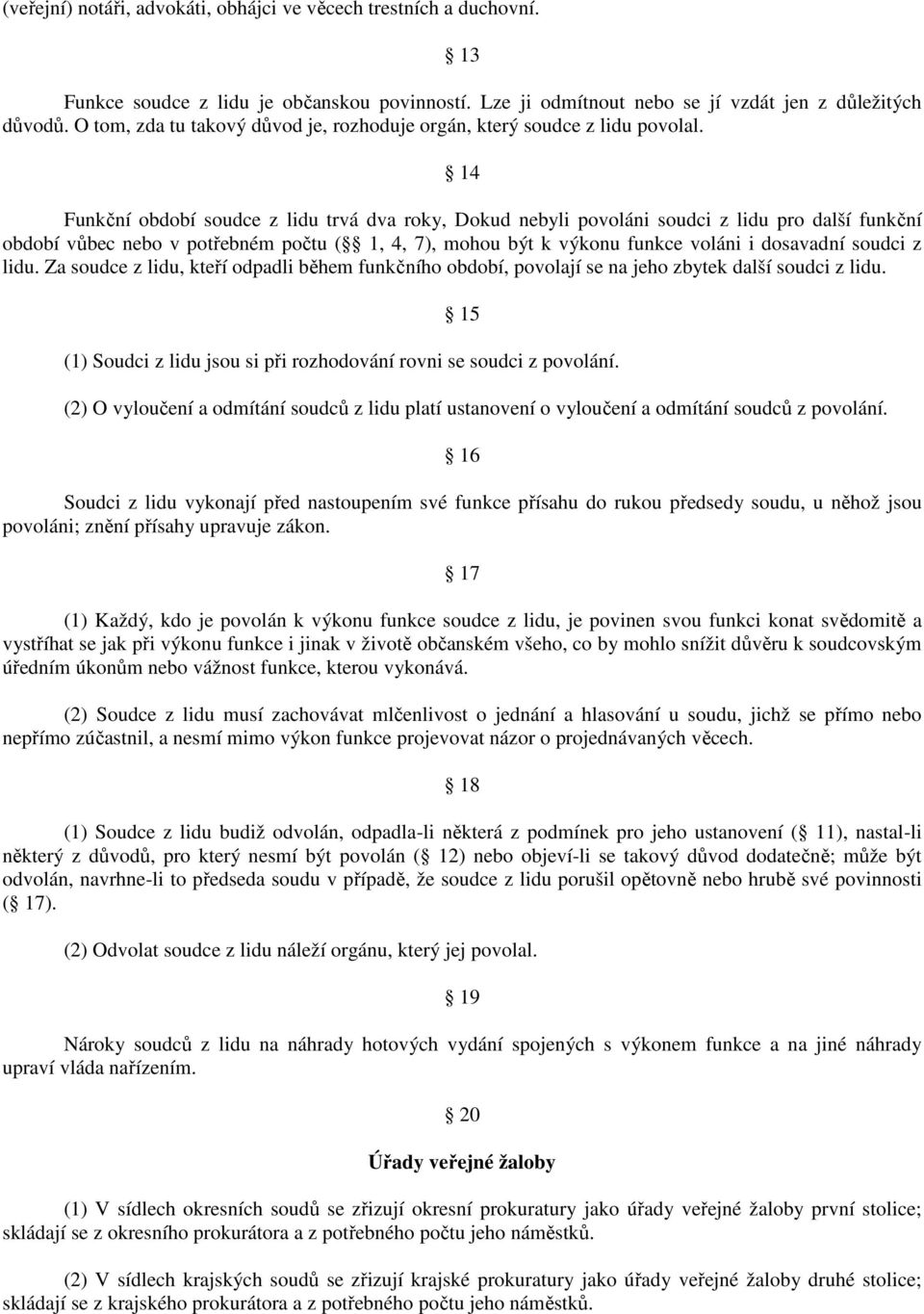 14 Funkční období soudce z lidu trvá dva roky, Dokud nebyli povoláni soudci z lidu pro další funkční období vůbec nebo v potřebném počtu ( 1, 4, 7), mohou být k výkonu funkce voláni i dosavadní