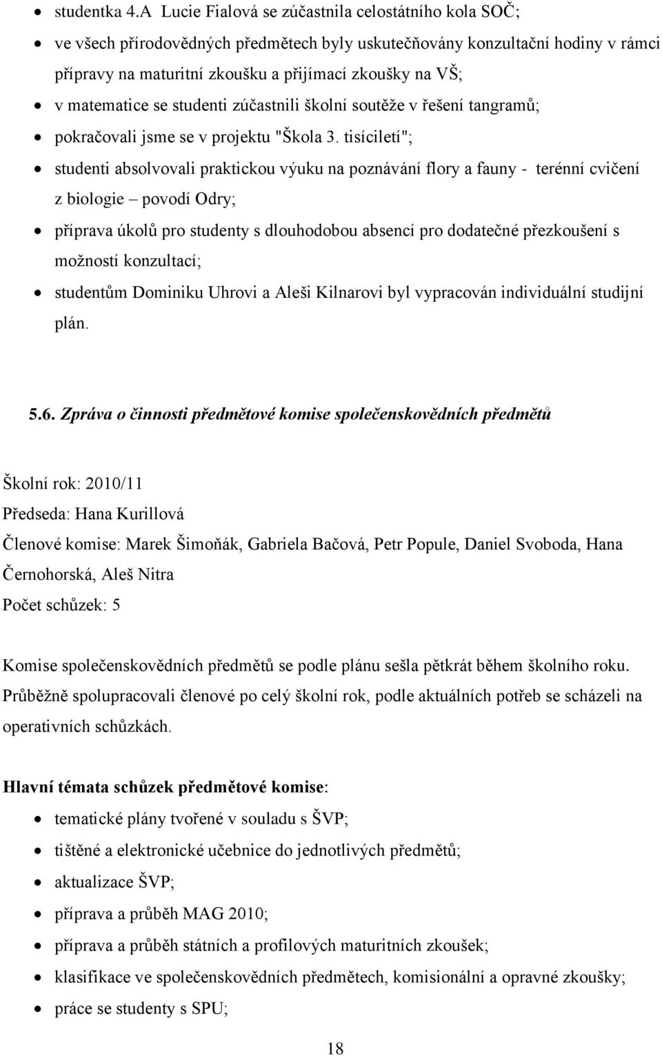 matematice se studenti zúčastnili školní soutěže v řešení tangramů; pokračovali jsme se v projektu "Škola 3.