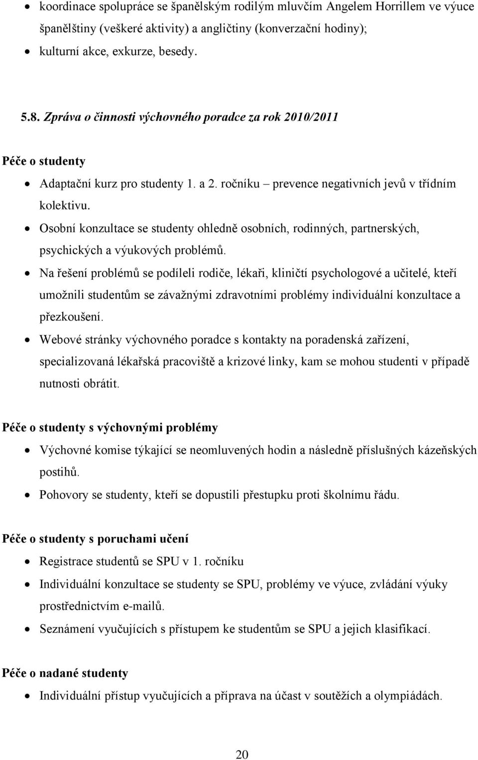 Osobní konzultace se studenty ohledně osobních, rodinných, partnerských, psychických a výukových problémů.