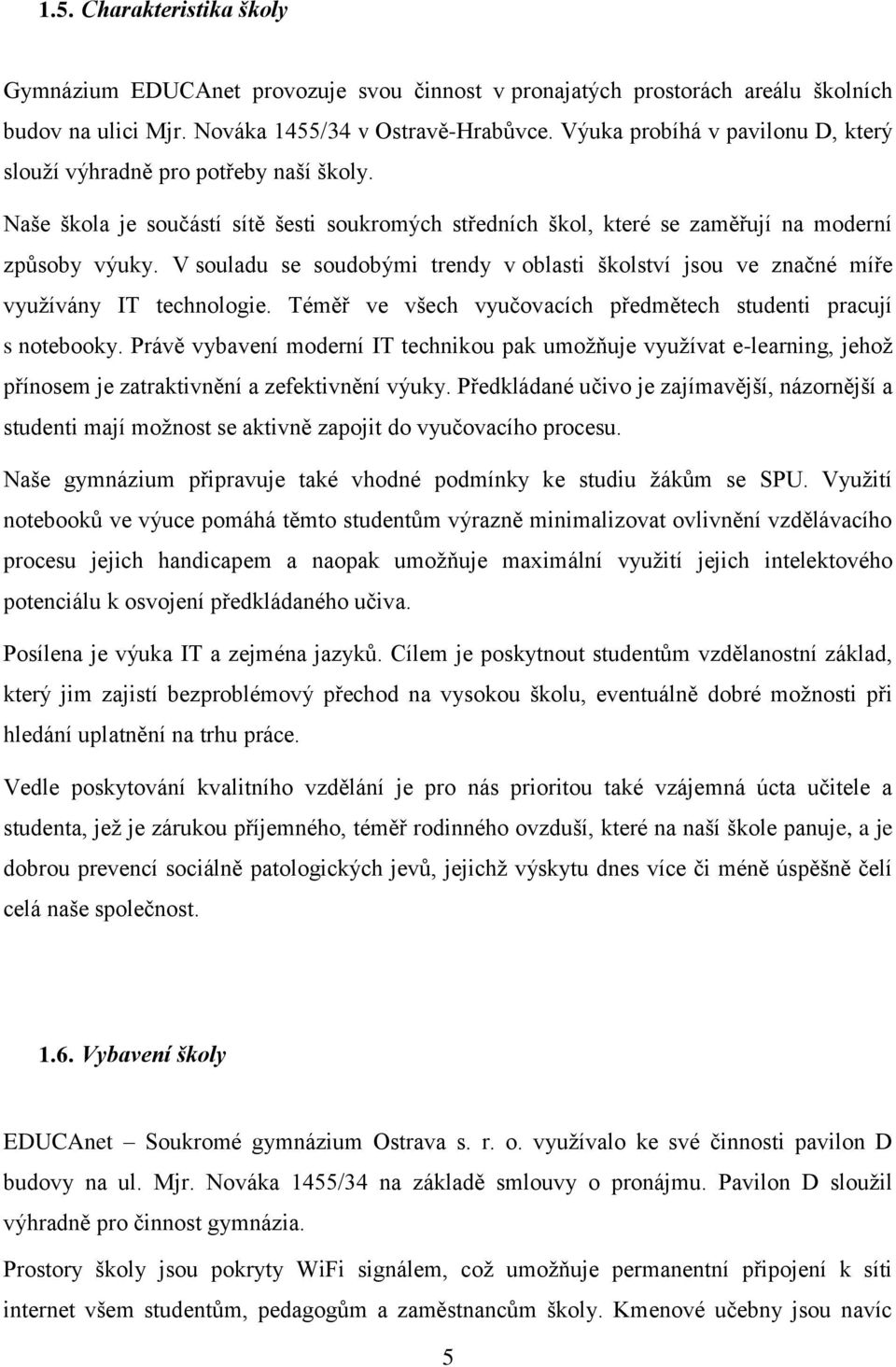 V souladu se soudobými trendy v oblasti školství jsou ve značné míře využívány IT technologie. Téměř ve všech vyučovacích předmětech studenti pracují s notebooky.