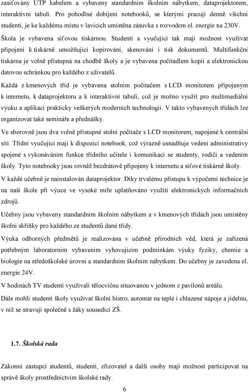 Studenti a vyučující tak mají možnost využívat připojení k tiskárně umožňující kopírování, skenování i tisk dokumentů.