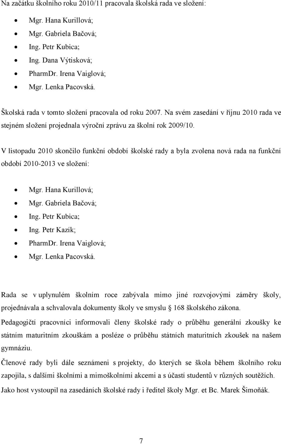 V listopadu 2010 skončilo funkční období školské rady a byla zvolena nová rada na funkční období 2010-2013 ve složení: Mgr. Hana Kurillová; Mgr. Gabriela Bačová; Ing. Petr Kubica; Ing.