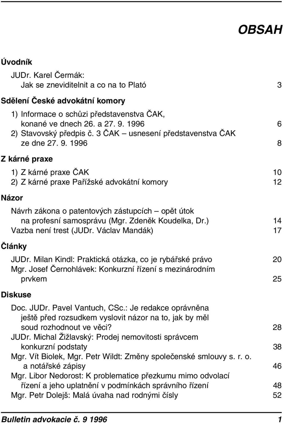 1996 8 Z kárné praxe 1) Z kárné praxe ČAK 10 2) Z kárné praxe Pařížské advokátní komory 12 Názor Návrh zákona o patentových zástupcích opět útok na profesní samosprávu (Mgr. Zdeněk Koudelka, Dr.