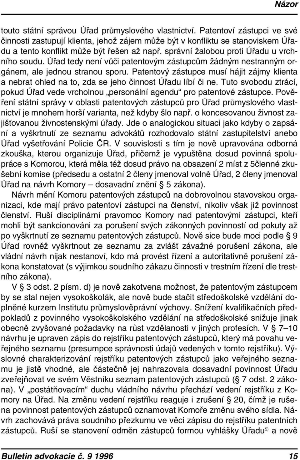 Úřad tedy není vůči patentovým zástupcům žádným nestranným orgánem, ale jednou stranou sporu. Patentový zástupce musí hájit zájmy klienta a nebrat ohled na to, zda se jeho činnost Úřadu líbí či ne.