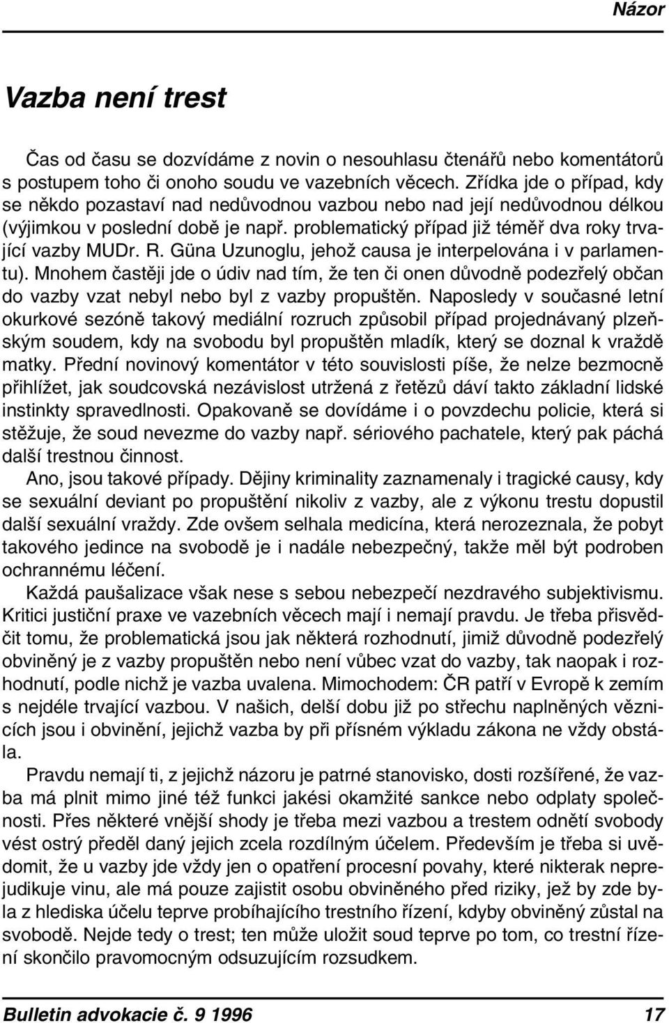 Güna Uzunoglu, jehož causa je interpelována i v parlamentu). Mnohem častěji jde o údiv nad tím, že ten či onen důvodně podezřelý občan do vazby vzat nebyl nebo byl z vazby propuštěn.