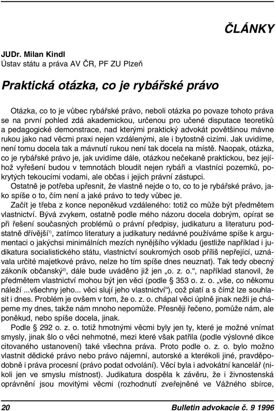 akademickou, určenou pro učené disputace teoretiků a pedagogické demonstrace, nad kterými praktický advokát povětšinou mávne rukou jako nad věcmi praxi nejen vzdálenými, ale i bytostně cizími.