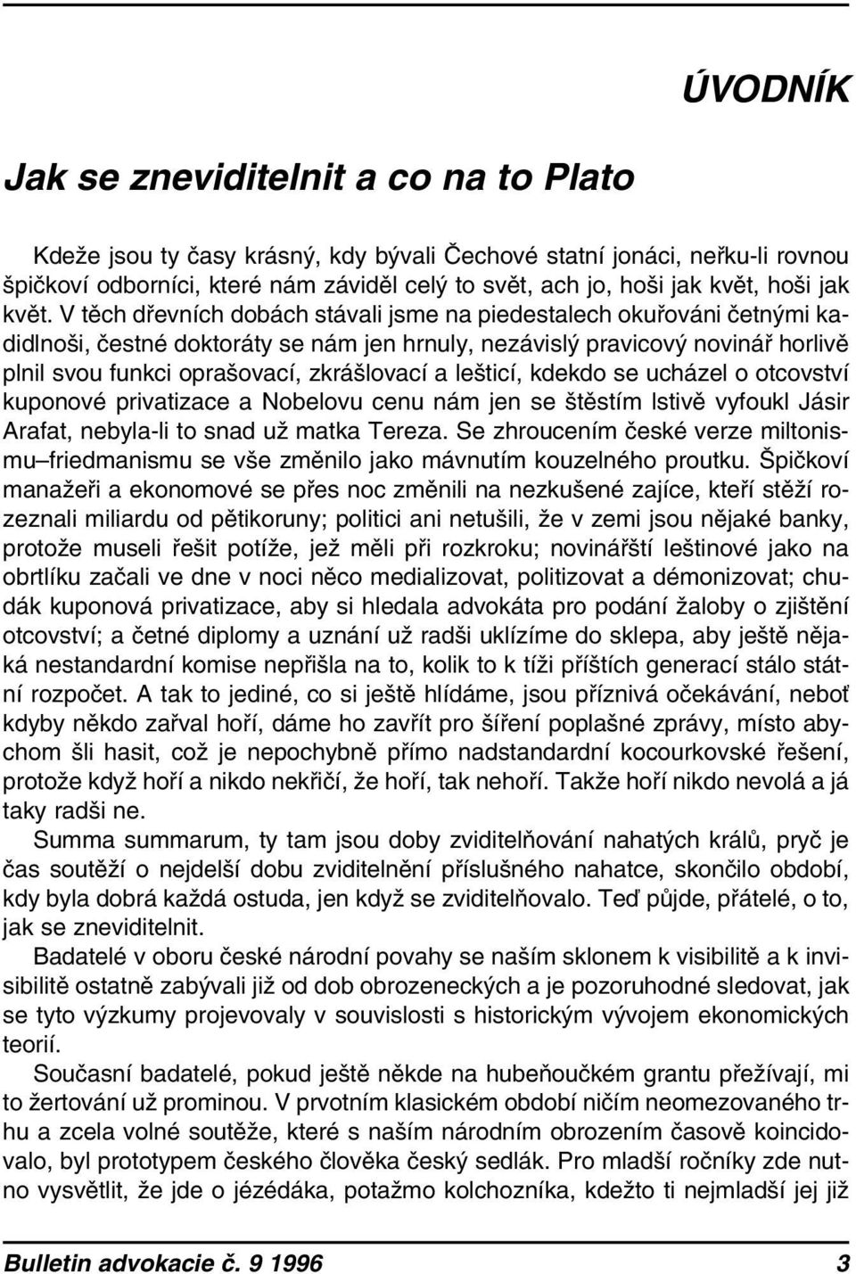 V těch dřevních dobách stávali jsme na piedestalech okuřováni četnými kadidlnoši, čestné doktoráty se nám jen hrnuly, nezávislý pravicový novinář horlivě plnil svou funkci oprašovací, zkrášlovací a