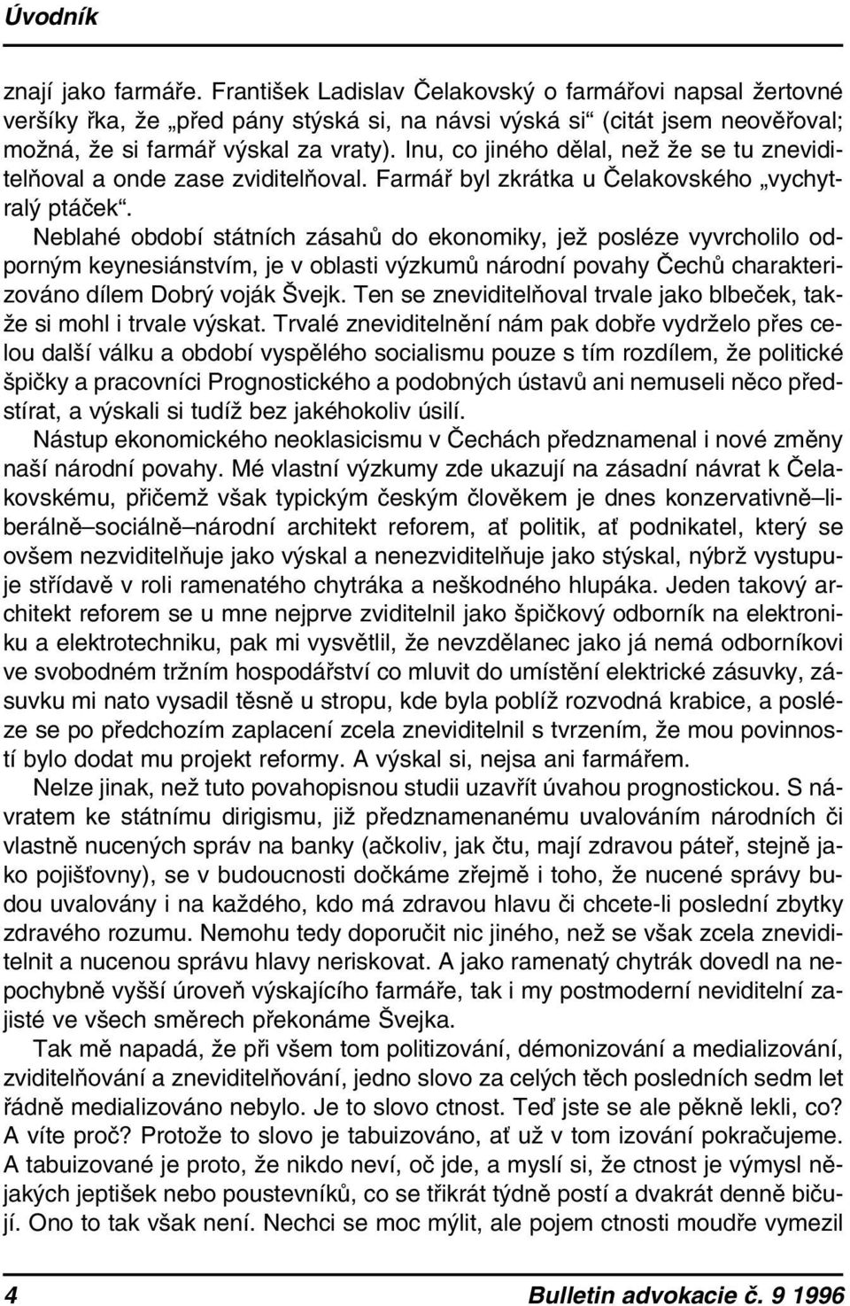 Inu, co jiného dělal, než že se tu zneviditelňoval a onde zase zviditelňoval. Farmář byl zkrátka u Čelakovského vychytralý ptáček.