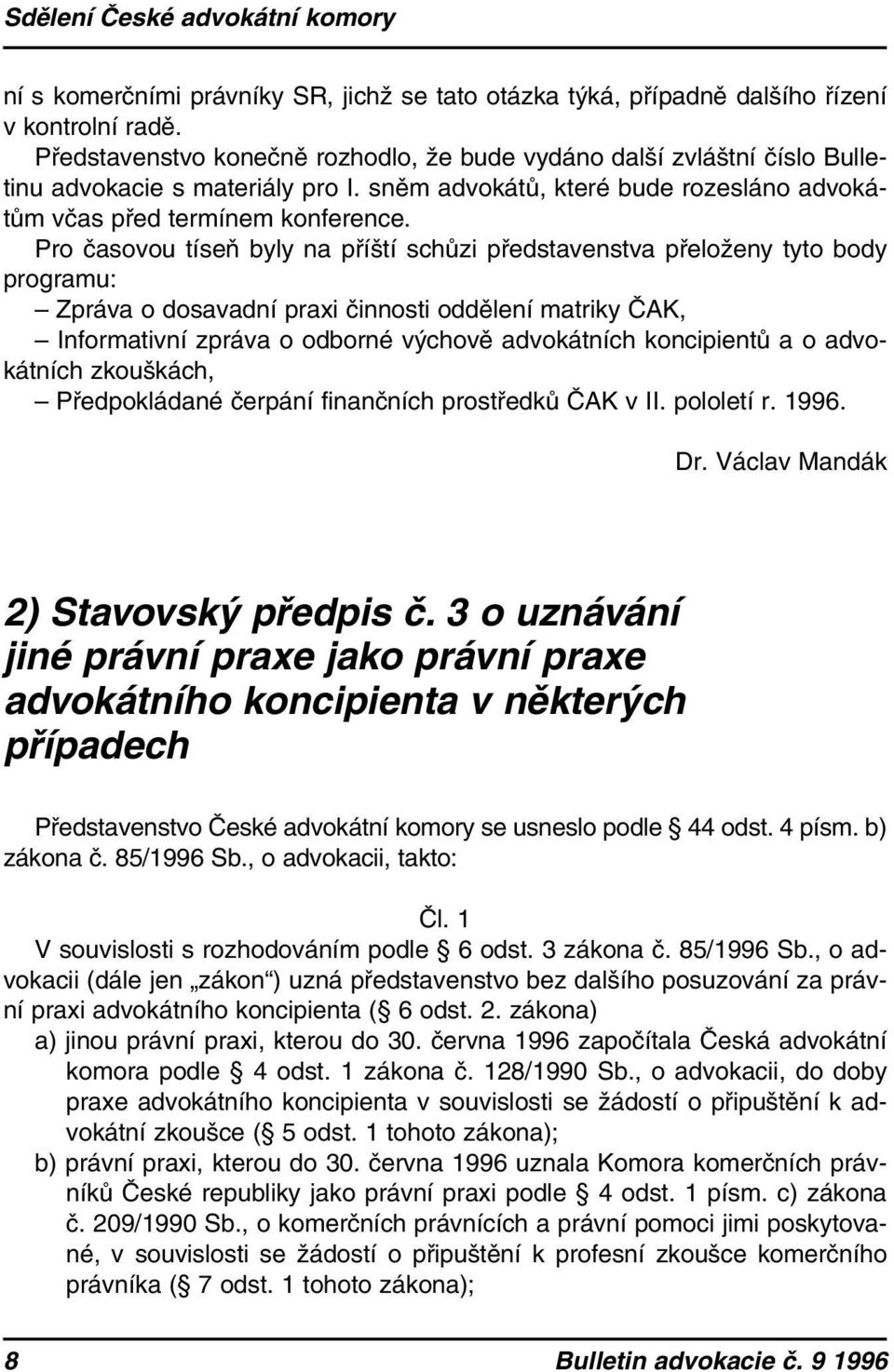 Pro časovou tíseň byly na příští schůzi představenstva přeloženy tyto body programu: Zpráva o dosavadní praxi činnosti oddělení matriky ČAK, Informativní zpráva o odborné výchově advokátních