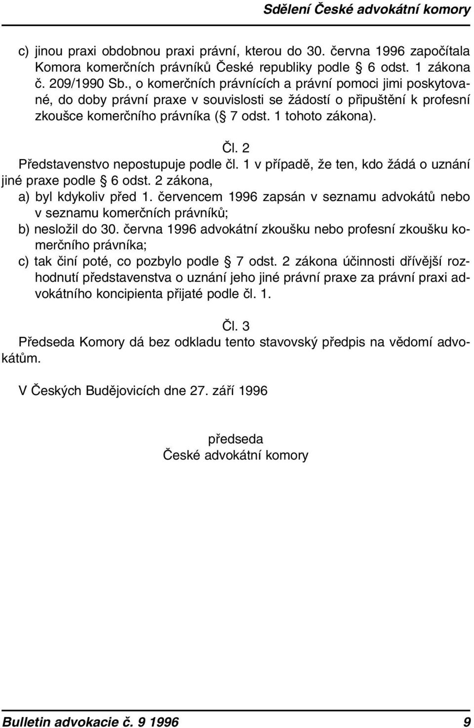 2 Představenstvo nepostupuje podle čl. 1 v případě, že ten, kdo žádá o uznání jiné praxe podle 6 odst. 2 zákona, a) byl kdykoliv před 1.