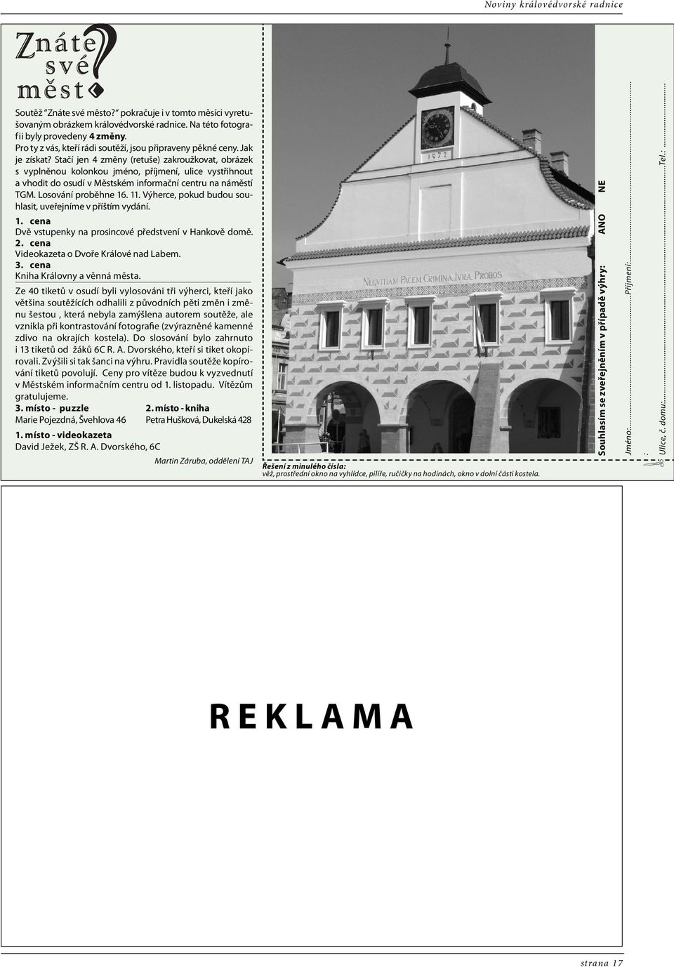 Stačí jen 4 změny (retuše) zakroužkovat, obrázek s vyplněnou kolonkou jméno, příjmení, ulice vystřihnout a vhodit do osudí v Městském informační centru na náměstí TGM. Losování proběhne 16. 11.