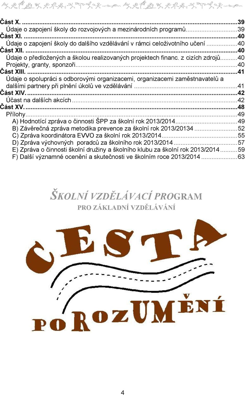 ... 41 Údaje o spolupráci s odborovými organizacemi, organizacemi zaměstnavatelů a dalšími partnery při plnění úkolů ve vzdělávání... 41 Část XIV.... 42 Účast na dalších akcích... 42 Část XV.