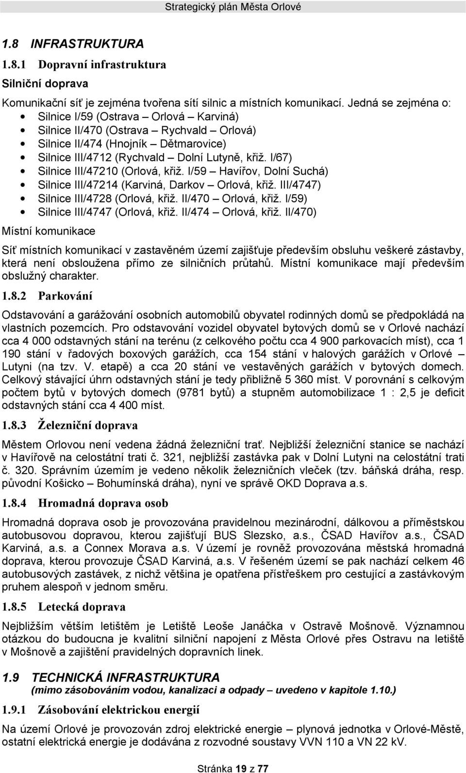 I/67) Silnice III/47210 (Orlová, křiž. I/59 Havířov, Dolní Suchá) Silnice III/47214 (Karviná, Darkov Orlová, křiž. III/4747) Silnice III/4728 (Orlová, křiž. II/470 Orlová, křiž.