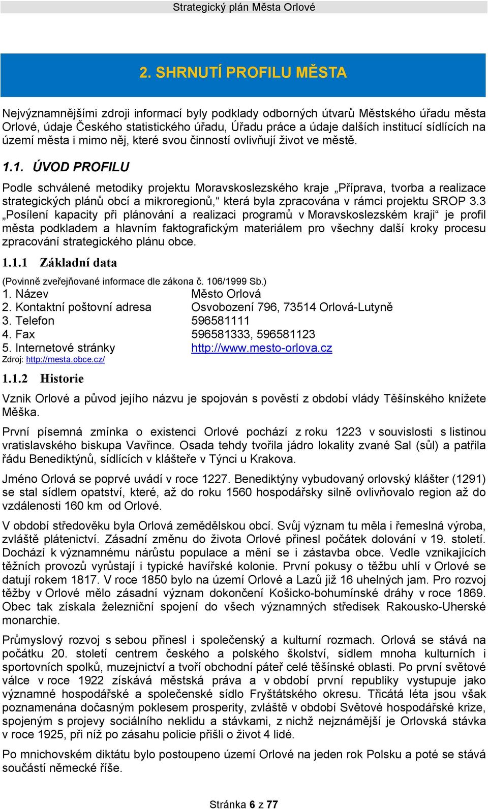 1. ÚVOD PROFILU Podle schválené metodiky projektu Moravskoslezského kraje Příprava, tvorba a realizace strategických plánů obcí a mikroregionů, která byla zpracována v rámci projektu SROP 3.