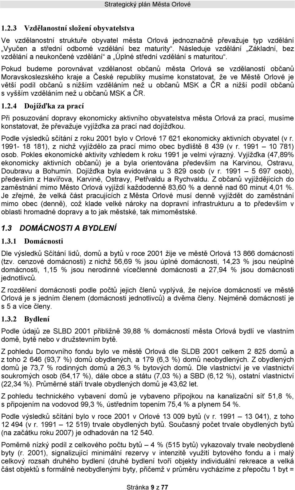 Pokud budeme porovnávat vzdělanost občanů města Orlová se vzdělaností občanů Moravskoslezského kraje a České republiky musíme konstatovat, že ve Městě Orlové je větší podíl občanů s nižším vzděláním