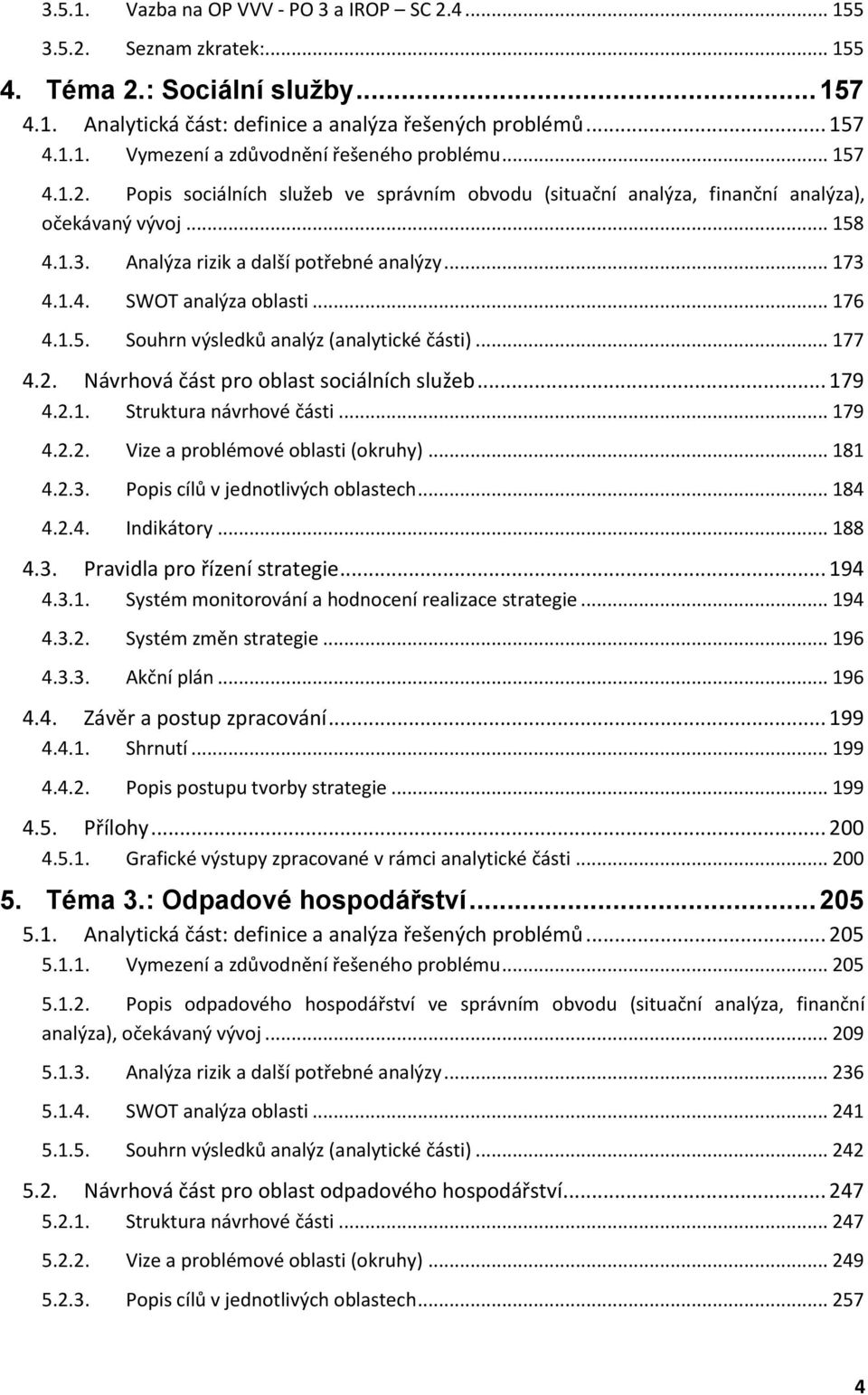 .. 176 4.1.5. Souhrn výsledků analýz (analytické části)... 177 4.2. Návrhová část pro oblast sociálních služeb... 179 4.2.1. Struktura návrhové části... 179 4.2.2. Vize a problémové oblasti (okruhy).