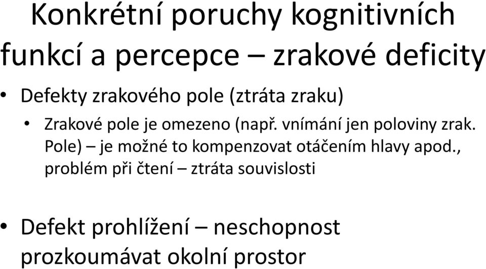 vnímání jen poloviny zrak. Pole) je možné to kompenzovat otáčením hlavy apod.