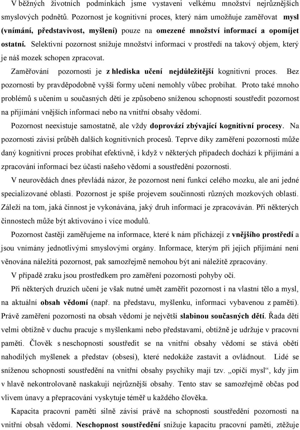 Selektivní pozornost snižuje množství informací v prostředí na takový objem, který je náš mozek schopen zpracovat. Zaměřování pozornosti je z hlediska učení nejdůležitější kognitivní proces.