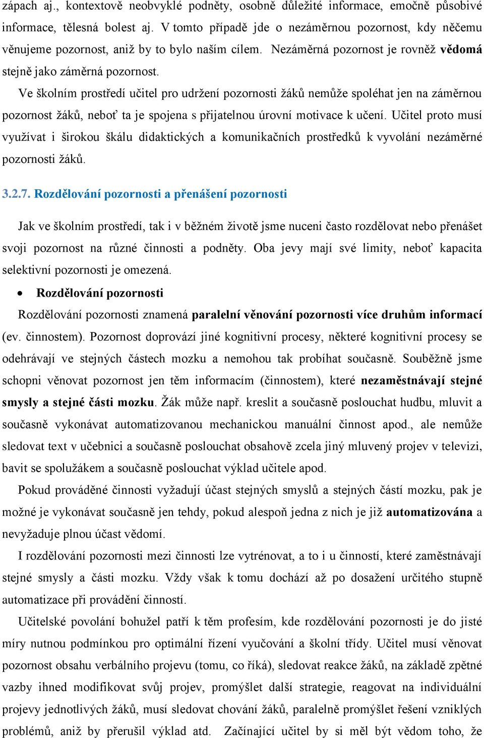 Ve školním prostředí učitel pro udržení pozornosti žáků nemůže spoléhat jen na záměrnou pozornost žáků, neboť ta je spojena s přijatelnou úrovní motivace k učení.