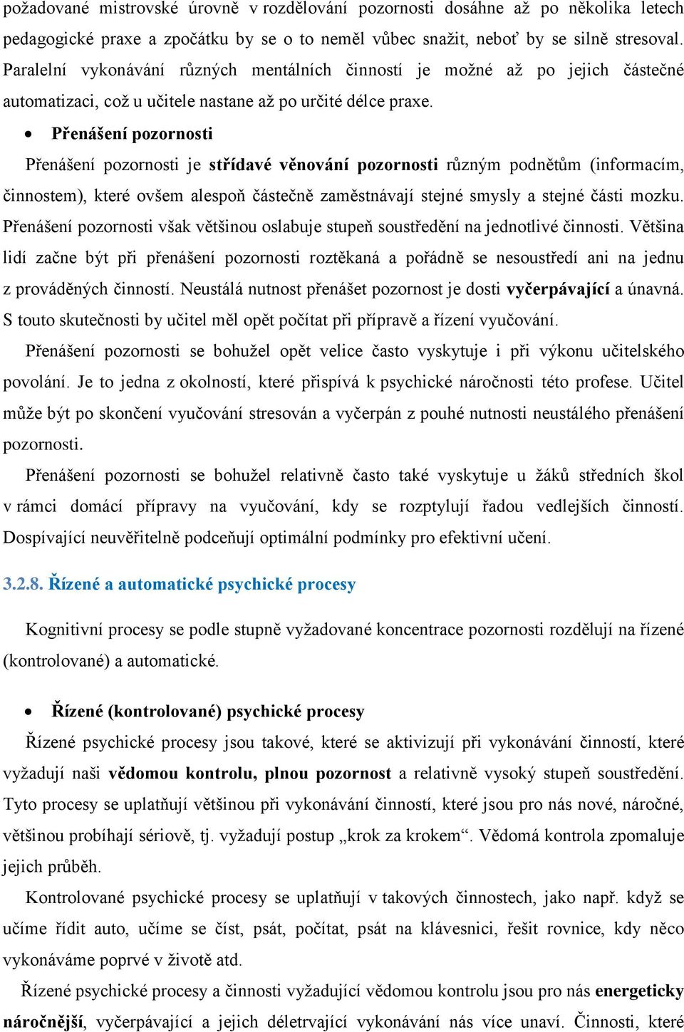 Přenášení pozornosti Přenášení pozornosti je střídavé věnování pozornosti různým podnětům (informacím, činnostem), které ovšem alespoň částečně zaměstnávají stejné smysly a stejné části mozku.