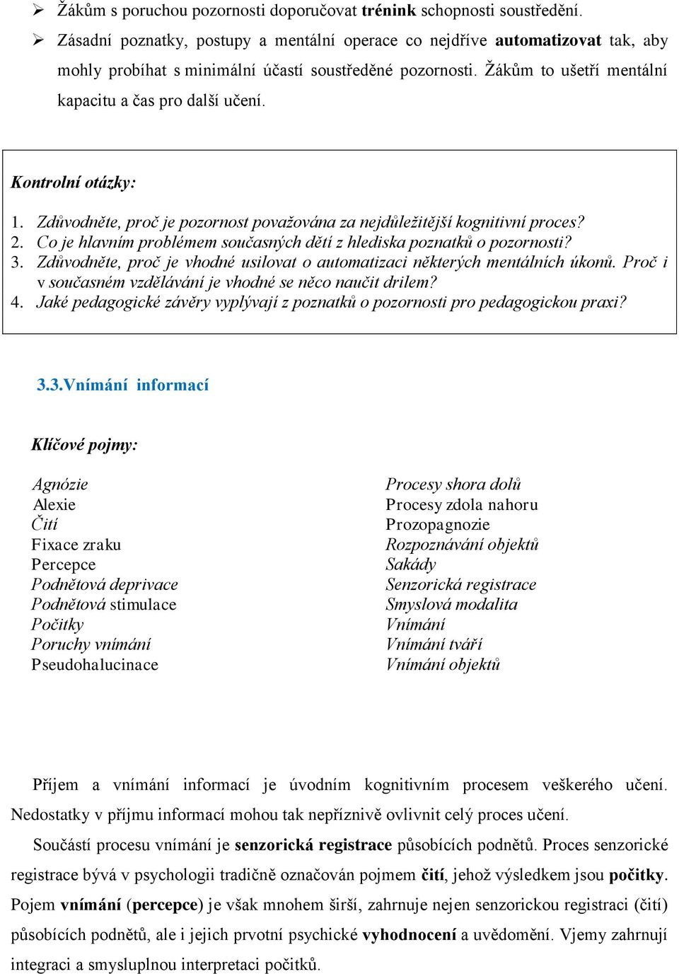 Kontrolní otázky: 1. Zdůvodněte, proč je pozornost považována za nejdůležitější kognitivní proces? 2. Co je hlavním problémem současných dětí z hlediska poznatků o pozornosti? 3.