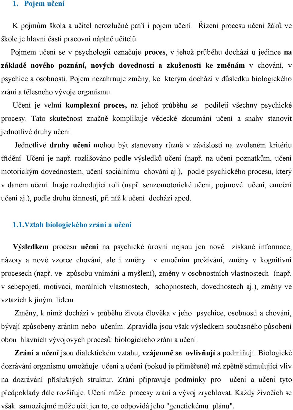 Pojem nezahrnuje změny, ke kterým dochází v důsledku biologického zrání a tělesného vývoje organismu. Učení je velmi komplexní proces, na jehož průběhu se podílejí všechny psychické procesy.