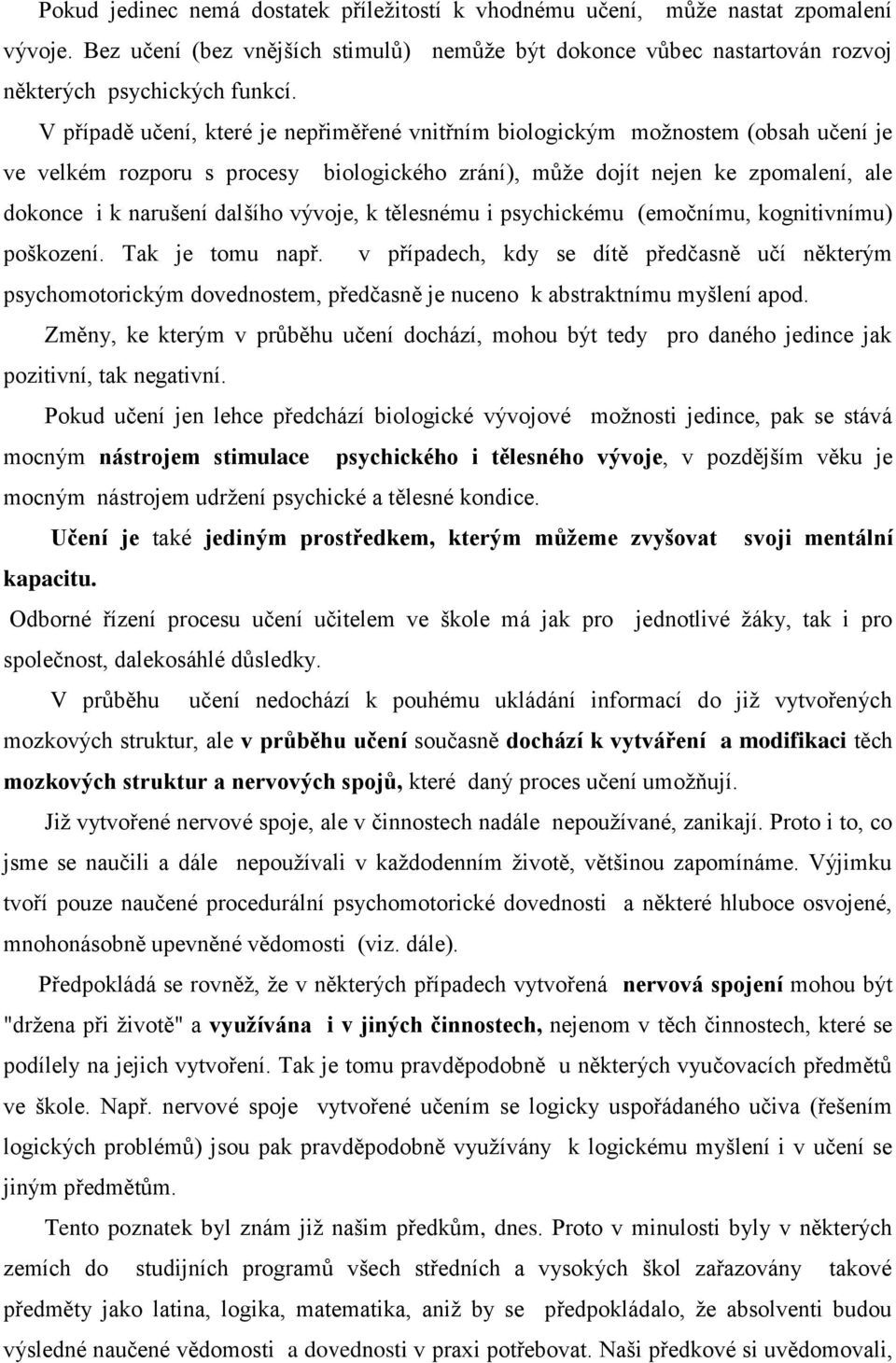 vývoje, k tělesnému i psychickému (emočnímu, kognitivnímu) poškození. Tak je tomu např.