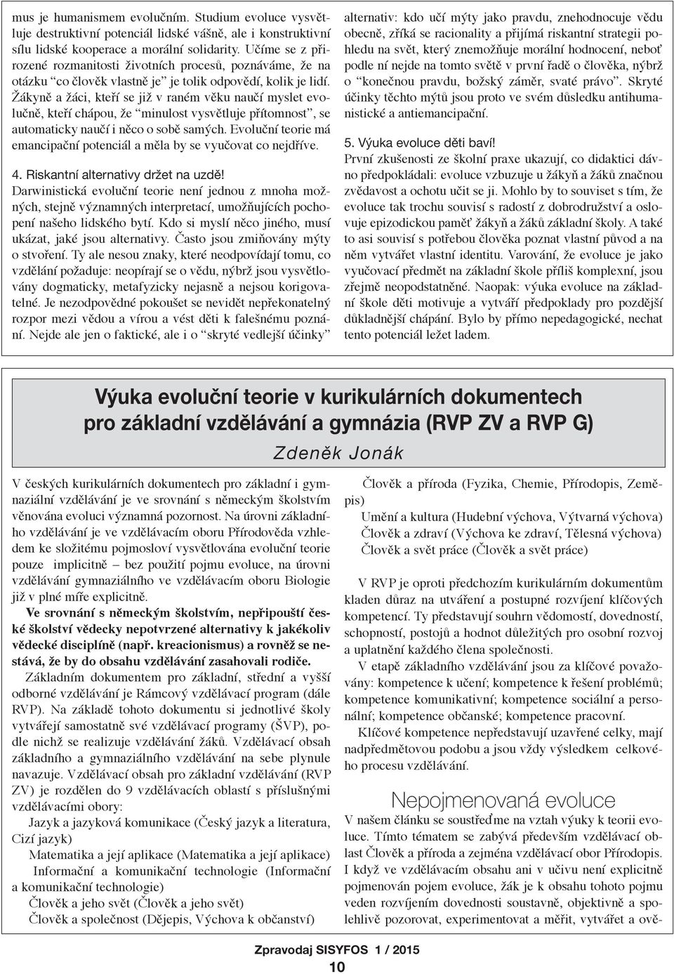 Žákyně a žáci, kteří se již v raném věku naučí myslet evolučně, kteří chápou, že minulost vysvětluje přítomnost, se automaticky naučí i něco o sobě samých.