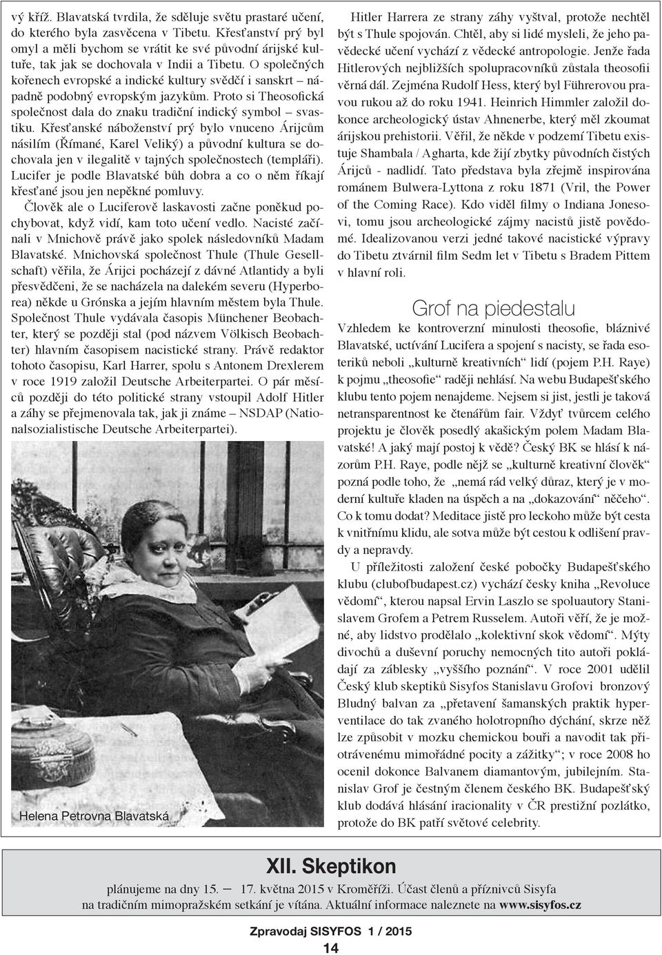 O společných kořenech evropské a indické kultury svědčí i sanskrt nápadně podobný evropským jazykům. Proto si Theosofická společnost dala do znaku tradiční indický symbol svastiku.