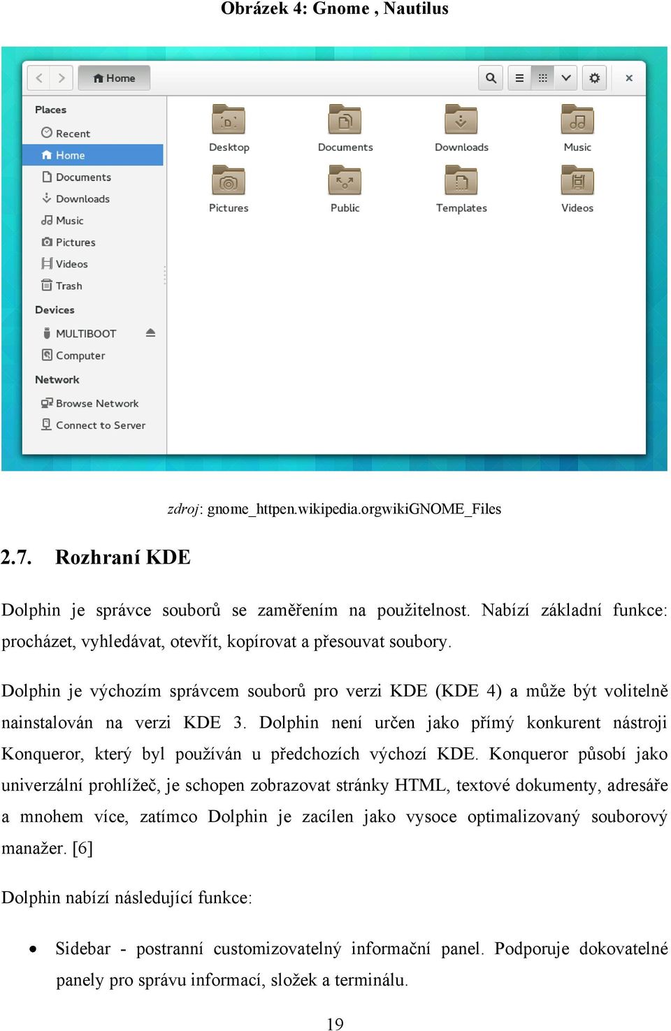 Dolphin není určen jako přímý konkurent nástroji Konqueror, který byl pouţíván u předchozích výchozí KDE.