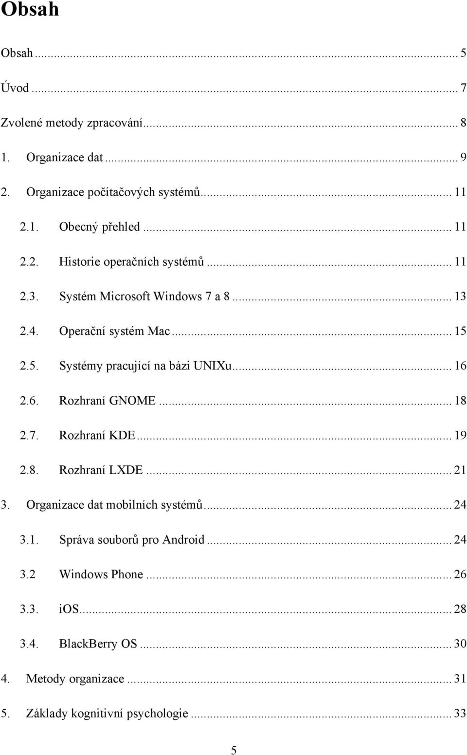 7. Rozhraní KDE... 19 2.8. Rozhraní LXDE... 21 3. Organizace dat mobilních systémů... 24 3.1. Správa souborů pro Android... 24 3.2 Windows Phone.