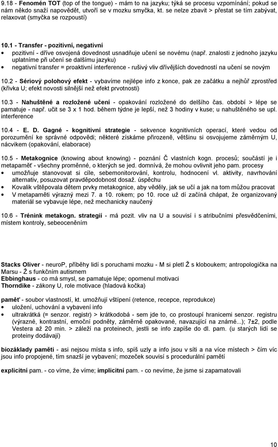 znalosti z jednoho jazyku uplatníme při učení se dalšímu jazyku) negativní transfer = proaktivní interference - rušivý vliv dřívějších dovedností na učení se novým 10.