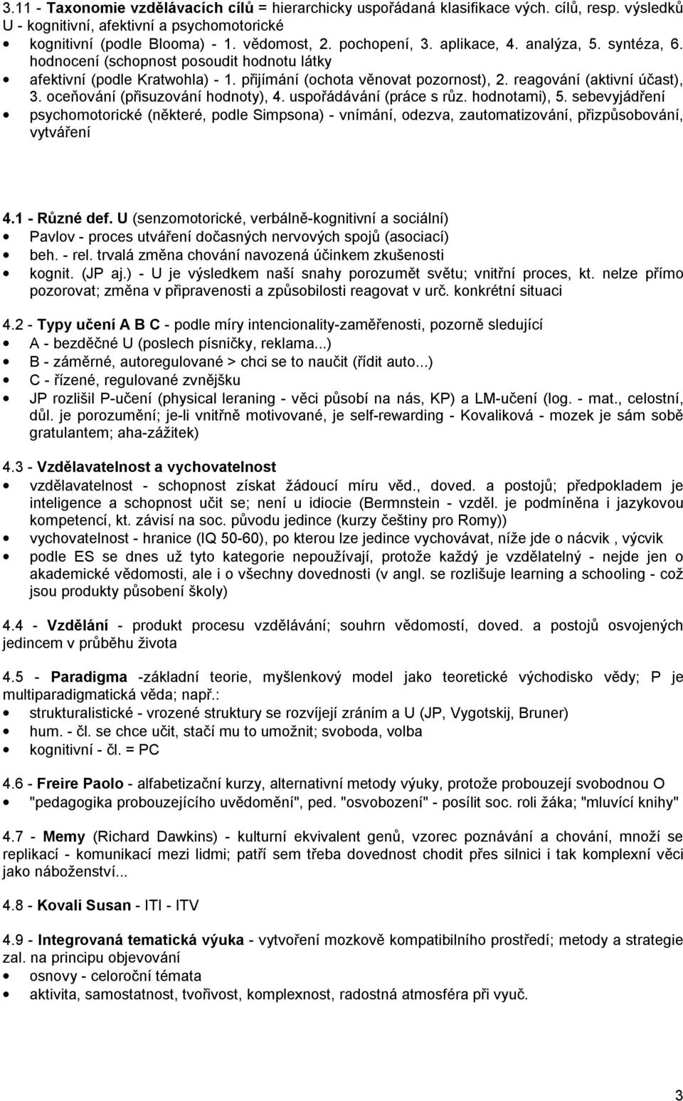 oceňování (přisuzování hodnoty), 4. uspořádávání (práce s růz. hodnotami), 5. sebevyjádření psychomotorické (některé, podle Simpsona) - vnímání, odezva, zautomatizování, přizpůsobování, vytváření 4.