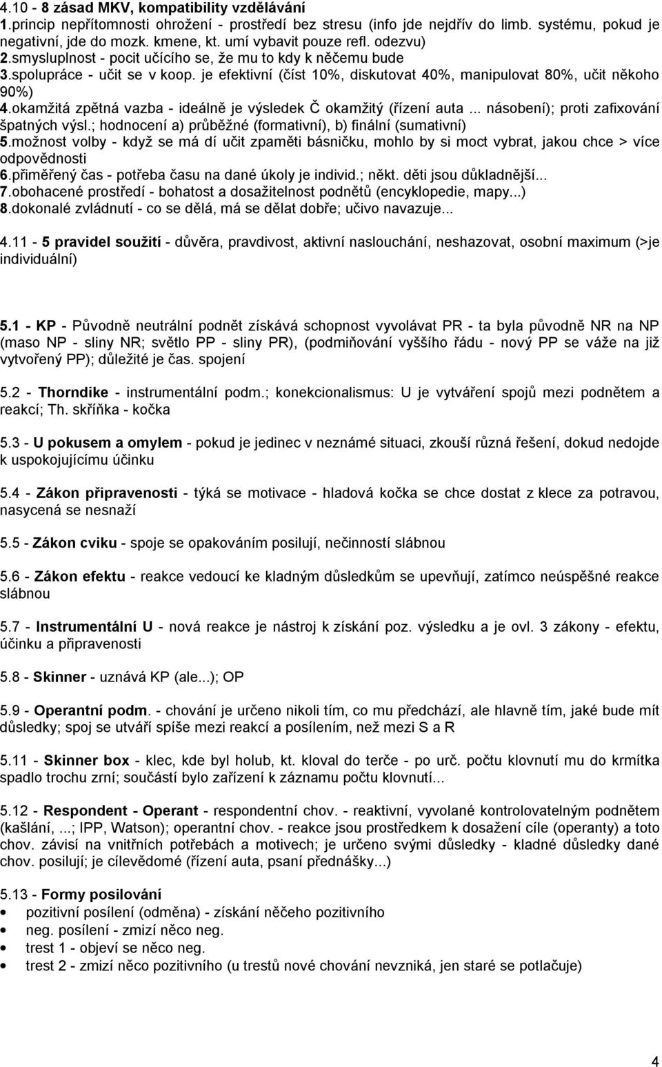 je efektivní (číst 10%, diskutovat 40%, manipulovat 80%, učit někoho 90%) 4.okamžitá zpětná vazba - ideálně je výsledek Č okamžitý (řízení auta... násobení); proti zafixování špatných výsl.