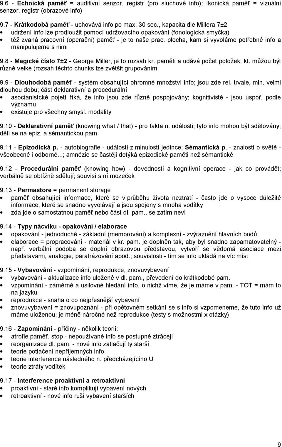 plocha, kam si vyvoláme potřebné info a manipulujeme s nimi 9.8 - Magické číslo 7±2 - George Miller, je to rozsah kr. paměti a udává počet položek, kt.