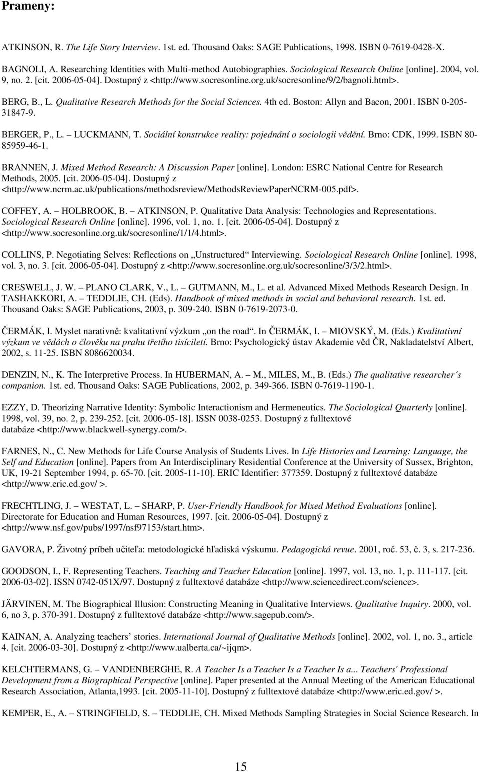 Qualitative Research Methods for the Social Sciences. 4th ed. Boston: Allyn and Bacon, 2001. ISBN 0-205- 31847-9. BERGER, P., L. LUCKMANN, T.