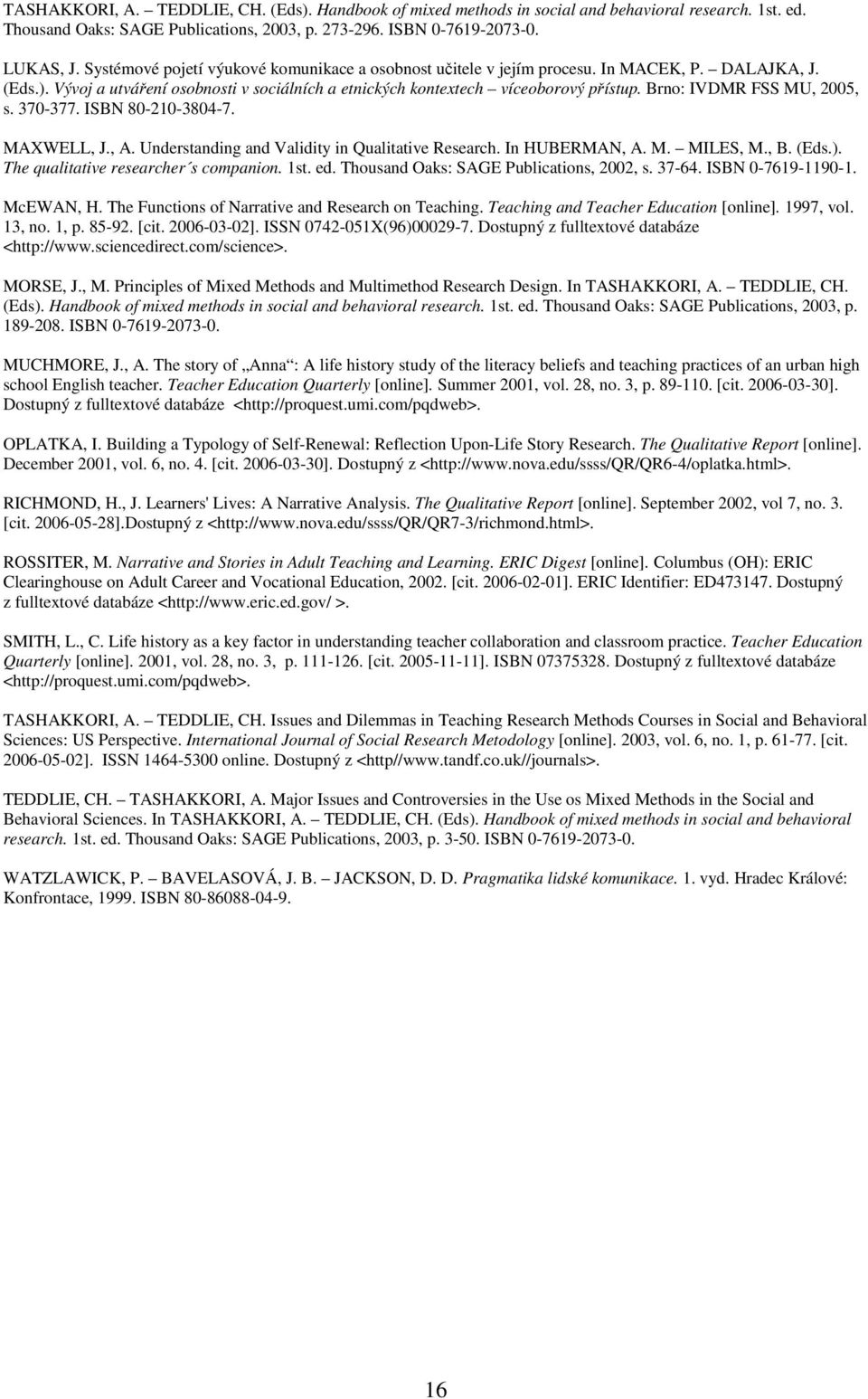 Brno: IVDMR FSS MU, 2005, s. 370-377. ISBN 80-210-3804-7. MAXWELL, J., A. Understanding and Validity in Qualitative Research. In HUBERMAN, A. M. MILES, M., B. (Eds.).