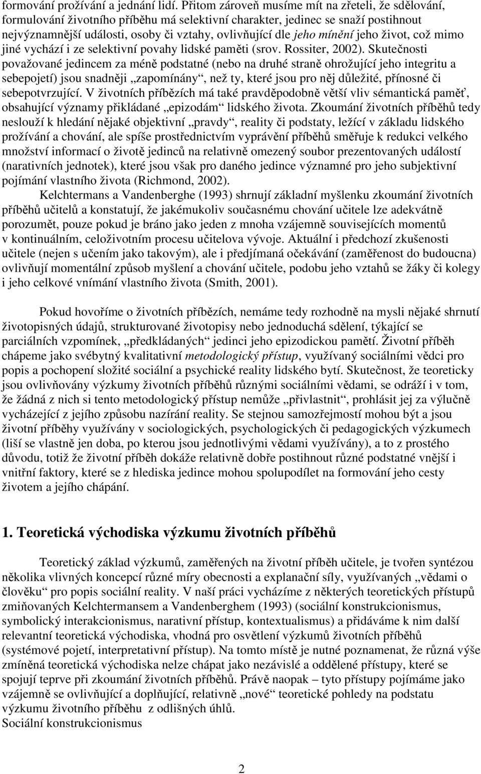 mínění jeho život, což mimo jiné vychází i ze selektivní povahy lidské paměti (srov. Rossiter, 2002).