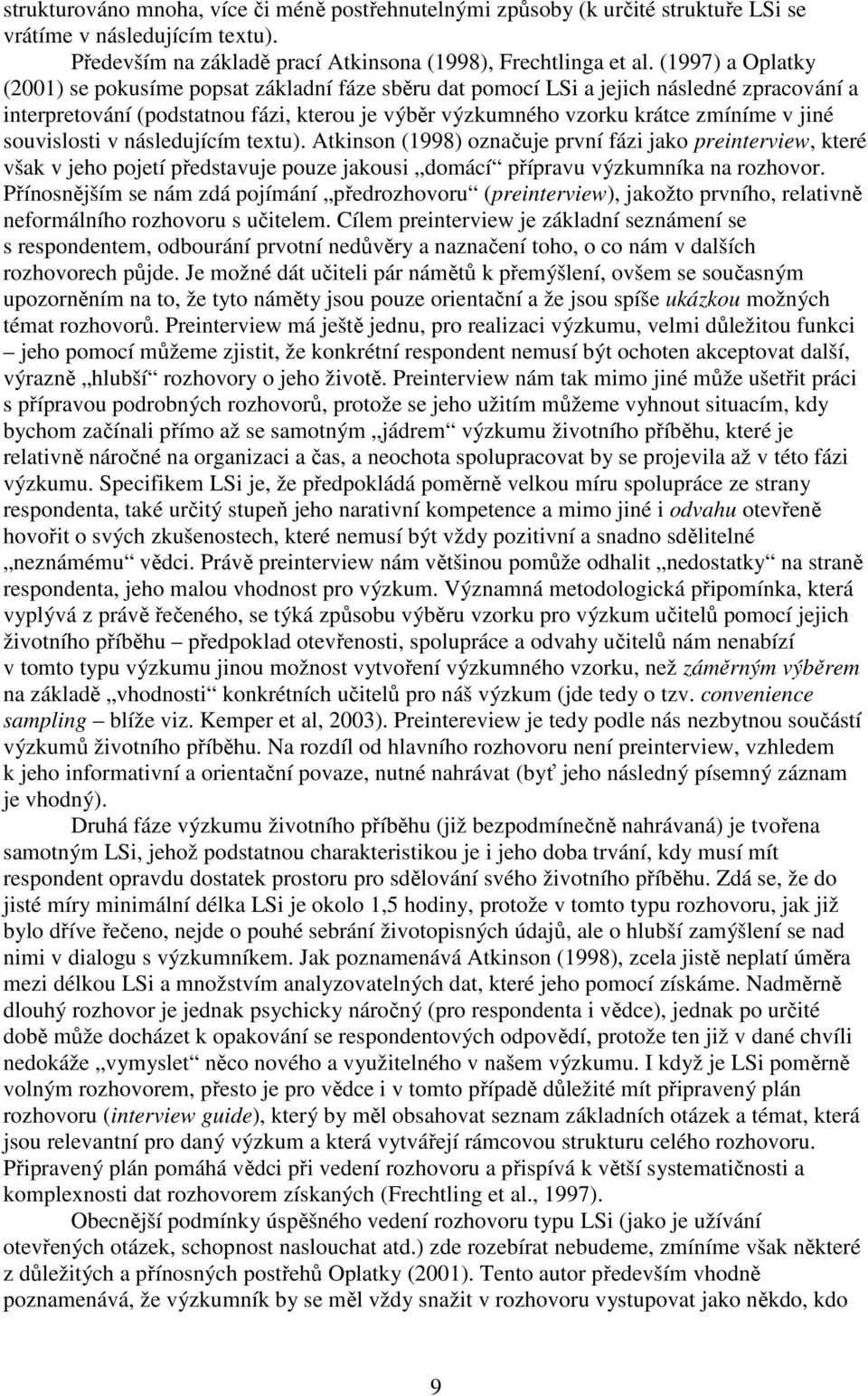 souvislosti v následujícím textu). Atkinson (1998) označuje první fázi jako preinterview, které však v jeho pojetí představuje pouze jakousi domácí přípravu výzkumníka na rozhovor.