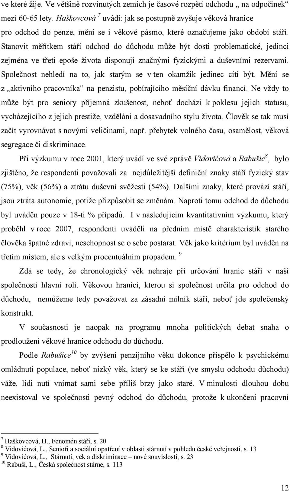 Stanovit měřítkem stáří odchod do důchodu můţe být dosti problematické, jedinci zejména ve třetí epoše ţivota disponují znaĉnými fyzickými a duševními rezervami.