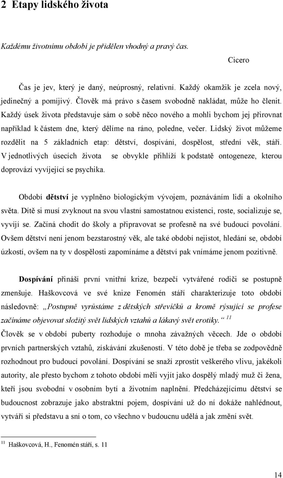 Kaţdý úsek ţivota představuje sám o sobě něco nového a mohli bychom jej přirovnat například k ĉástem dne, který dělíme na ráno, poledne, veĉer.