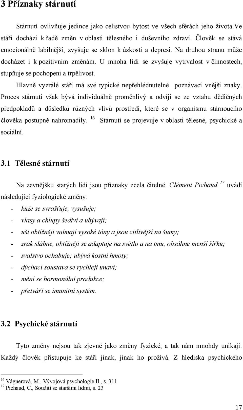 U mnoha lidí se zvyšuje vytrvalost v ĉinnostech, stupňuje se pochopení a trpělivost. Hlavně vyzrálé stáří má své typické nepřehlédnutelné poznávací vnější znaky.