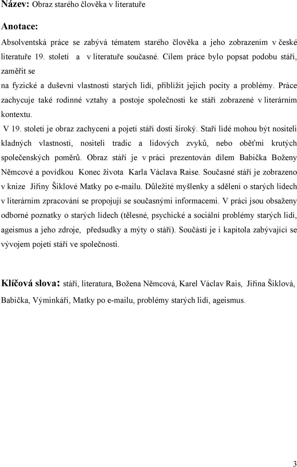 Práce zachycuje také rodinné vztahy a postoje spoleĉnosti ke stáří zobrazené v literárním kontextu. V 19. století je obraz zachycení a pojetí stáří dosti široký.