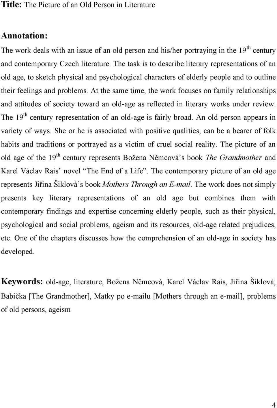 At the same time, the work focuses on family relationships and attitudes of society toward an old-age as reflected in literary works under review.