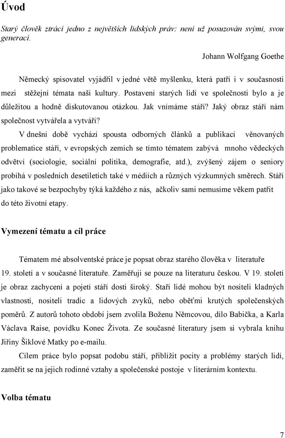 Postavení starých lidí ve spoleĉnosti bylo a je důleţitou a hodně diskutovanou otázkou. Jak vnímáme stáří? Jaký obraz stáří nám spoleĉnost vytvářela a vytváří?