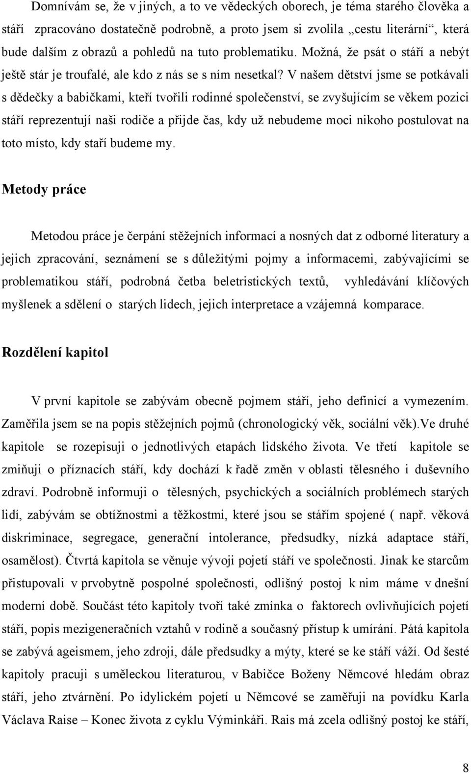 V našem dětství jsme se potkávali s dědeĉky a babiĉkami, kteří tvořili rodinné spoleĉenství, se zvyšujícím se věkem pozici stáří reprezentují naši rodiĉe a přijde ĉas, kdy uţ nebudeme moci nikoho