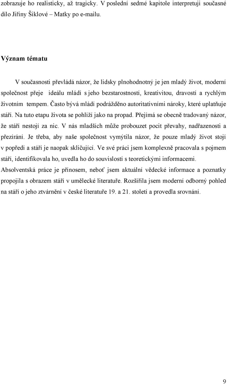 Ĉasto bývá mládí podráţděno autoritativními nároky, které uplatňuje stáří. Na tuto etapu ţivota se pohlíţí jako na propad. Přejímá se obecně tradovaný názor, ţe stáří nestojí za nic.