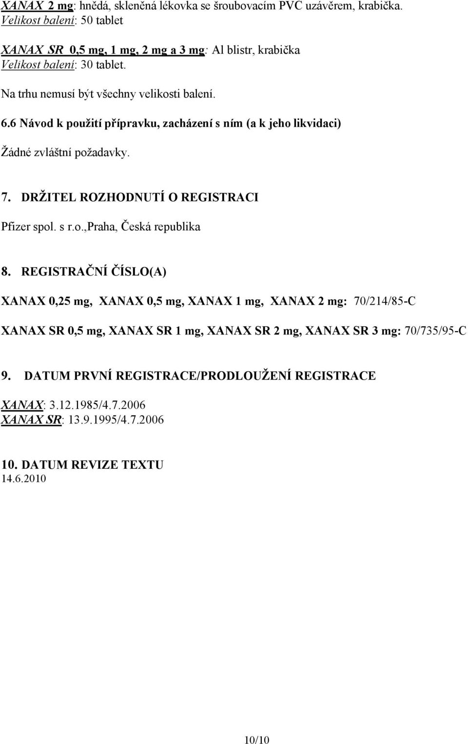 6 Návod k použití přípravku, zacházení s ním (a k jeho likvidaci) Žádné zvláštní požadavky. 7. DRŽITEL ROZHODNUTÍ O REGISTRACI Pfizer spol. s r.o.,praha, Česká republika 8.